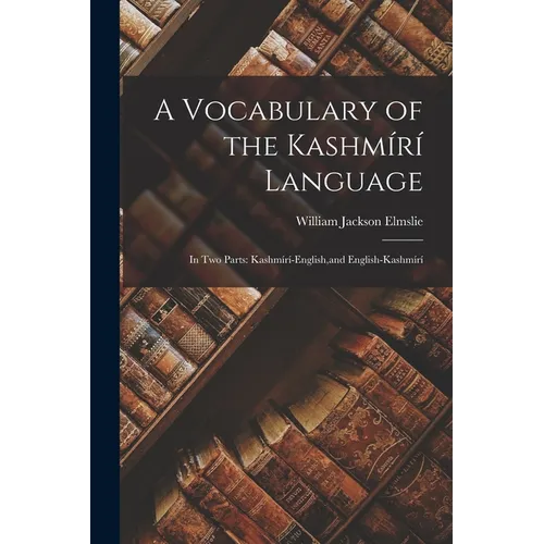 A Vocabulary of the Kashmírí Language: In Two Parts: Kashmírí-English, and English-Kashmírí