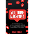 Youtube Marketing: Growing Your YouTube Channel And Turning Your Subscribers And Viewers Into Profitable Customers For Your Business Through Selling a