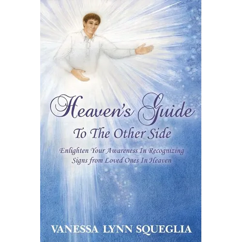 Heaven's Guide To The Other Side: Enlighten Your Awareness In Recognizing Signs from Loved Ones In Heaven