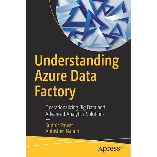 Understanding Azure Data Factory: Operationalizing Big Data and Advanced Analytics Solutions