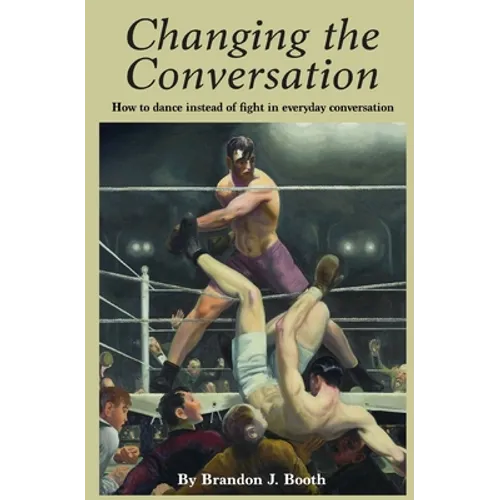 Changing the Conversation: How to dance instead of fight in everyday conversation