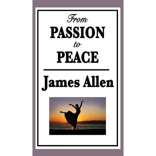 From Passion to Peace: A New Thought Classic on Self-Mastery and Inner Peace