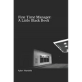 First Time Manager: A Little Black Book
