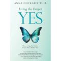 Living the Deeper YES: Discovering the Finest, Truest Place Within You