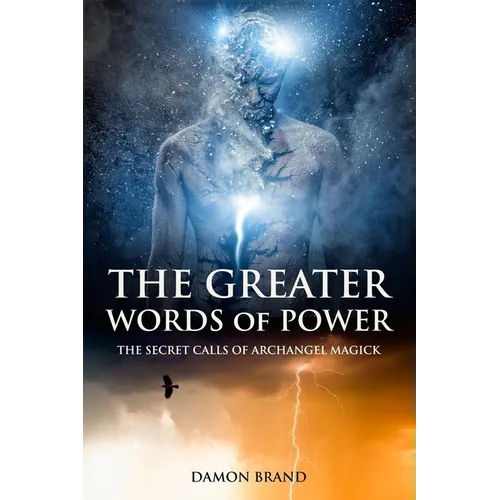 The Greater Words of Power: The Secret Calls of Archangel Magick