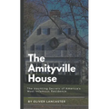 The Amityville House: The Haunting Secrets of America's Most Infamous Residence