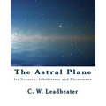 The Astral Plane: Its Scenery, Inhabitants and Phenomena