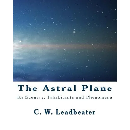 The Astral Plane: Its Scenery, Inhabitants and Phenomena