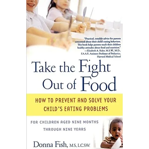 Take the Fight Out of Food: How to Prevent and Solve Your Child's Eating Problems