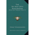 The Sri Mad Devi Bhagavatam: Books One Through Twelve V1