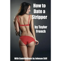 How to Date a Stripper: (Little Known Secrets of Taking an Exotic Dancer Home)