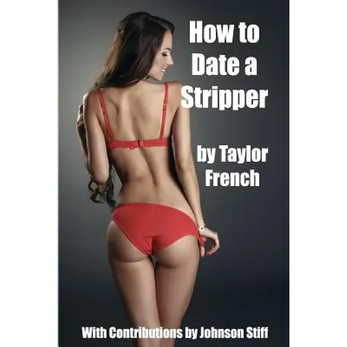 How to Date a Stripper: (Little Known Secrets of Taking an Exotic Dancer Home)
