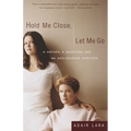 Hold Me Close, Let Me Go: A Mother, a Daughter and an Adolescence Survived