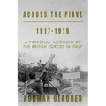 Across the Piave, 1917-1919: A Personal Account of the British Forces in Italy