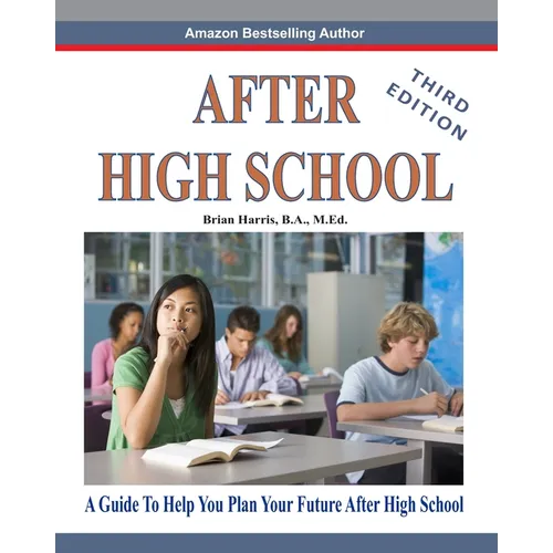 After High School- Third Edition: A Guide To Help You Plan Your Future After High School
