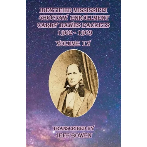 Identified Mississippi Choctaw Enrollment Cards' Dawes Packets 1902 - 1909: Volume IV