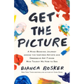 Get the Picture: A Mind-Bending Journey Among the Inspired Artists and Obsessive Art Fiends Who Taught Me How to See