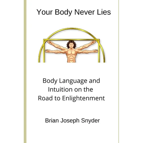 Your Body Never Lies: Body Language and Intuition on the Road to Enlightenment