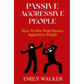 Passive-Aggressive People: How To Win With Passive-Aggressive People
