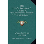 The Life Of Warren G. Harding: From The Simple Life Of The Farm To The Glamor And Power Of The White House