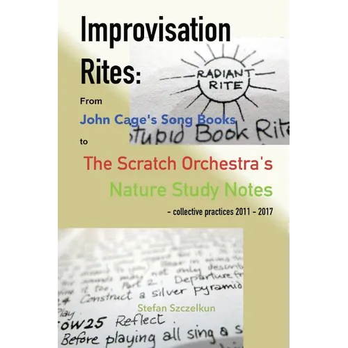 Improvisation Rites: from John Cage's 'Song Books' to the Scratch Orchestra's 'Nature Study Notes'. Collective practices 2011 - 2017