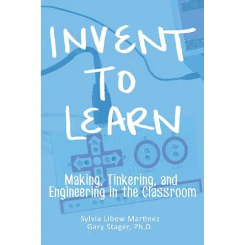 Invent To Learn: Making, Tinkering, and Engineering in the Classroom
