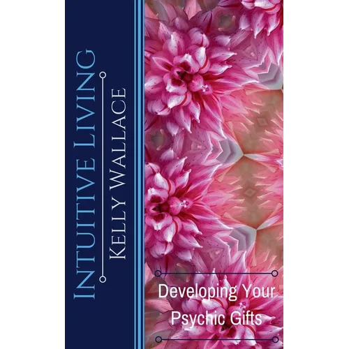 Intuitive Living - Developing Your Psychic Gifts