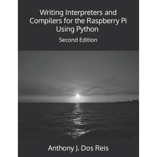 Writing Interpreters and Compilers for the Raspberry Pi Using Python: Second Edition