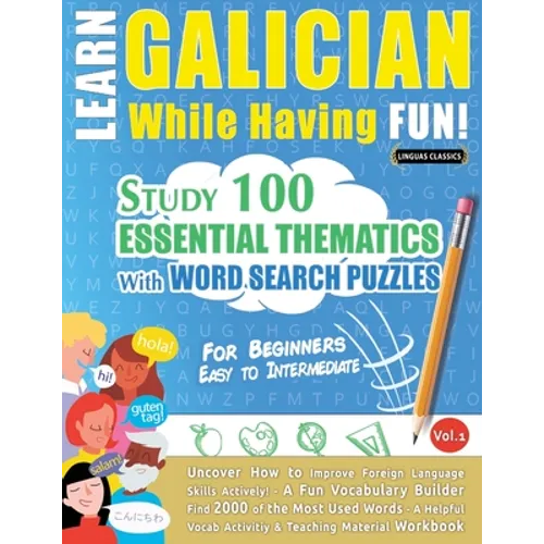 Learn Galician While Having Fun! - For Beginners: EASY TO INTERMEDIATE - STUDY 100 ESSENTIAL THEMATICS WITH WORD SEARCH PUZZLES - VOL.1 - Uncover How