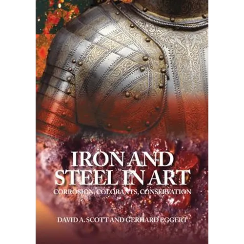 Iron and Steel in Art: Corrosion, Colorants, Conservation