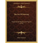 The Art Of Dancing: Explained By Reading And Figures (1735) - Paperback