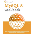 MySQL 8 Cookbook: Ready solutions to achieve highest levels of enterprise database scalability, security, reliability, and uptime