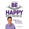 Be Happy by Choice: Happiness Guaranteed or Your Misery Back!