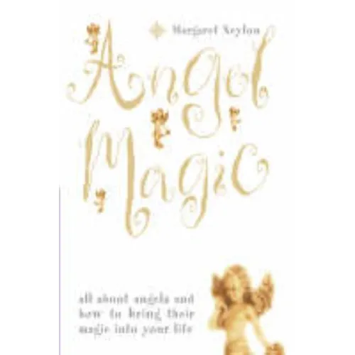 Angel Magic: All about angels and how to bring their magic into your life