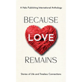 Because Love Remains: Stories of Life and Timeless Connections