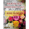 Rose Flowers Grayscale Coloring Books For Adults: A Grayscale Adult Coloring Book of Rose Flowers