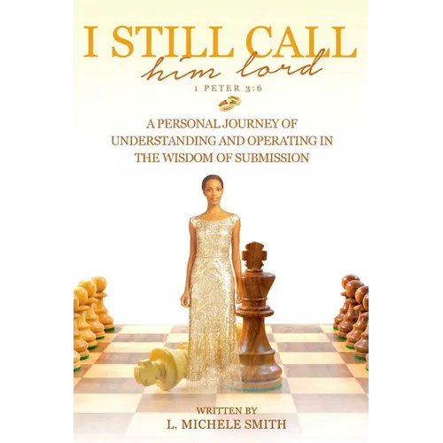I Still Call him lord: A Personal Journey of Understanding and Operating In The Wisdom of Submission
