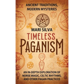 Timeless Paganism: Ancient Traditions, Modern Mysteries - An In-Depth Exploration of Norse Magic, Celtic Rhythms, and Other Pagan Practices