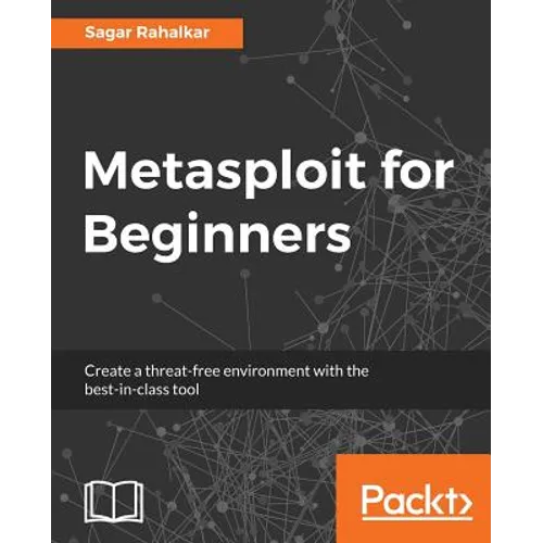 Metasploit for Beginners: Create a threat-free environment with the best-in-class tool