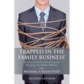Trapped in the Family Business, Second Edition: A Practical Guide to Uncovering and Managing This Hidden Dilemma
