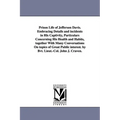 Prison Life of Jefferson Davis. Embracing Details and incidents in His Captivity, Particulars Concerning His Health and Habits, together With Many Con