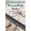 Woman, Wife, Mother: Great Moms Are Made