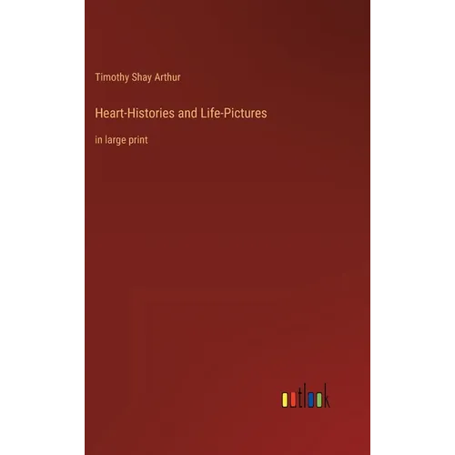 Heart-Histories and Life-Pictures: in large print
