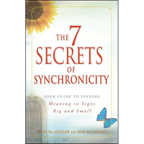 7 Secrets of Synchronicity: Your Guide to Finding Meaning in Signs Big and Small