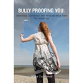 Bully Proofing You: Improving Confidence And Personal Value From The Inside Out
