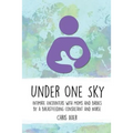 Under One Sky: Intimate Encounters with Moms and Babies by a Breastfeeding Consultant and Nurse