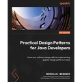 Practical Design Patterns for Java Developers: Hone your software design skills by implementing popular design patterns in Java