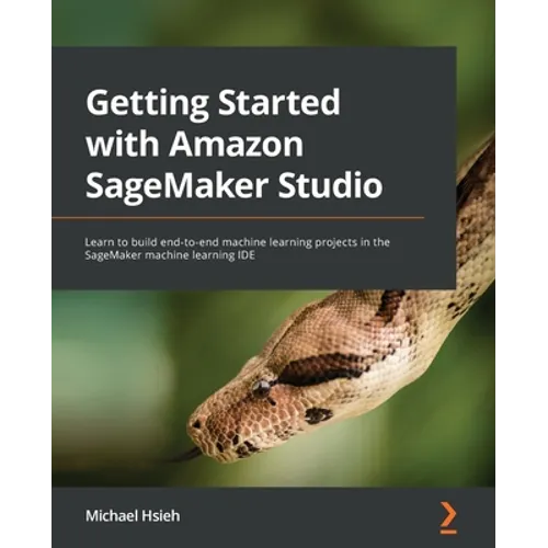 Getting Started with Amazon SageMaker Studio: Learn to build end-to-end machine learning projects in the SageMaker machine learning IDE