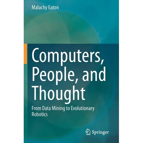 Computers, People, and Thought: From Data Mining to Evolutionary Robotics