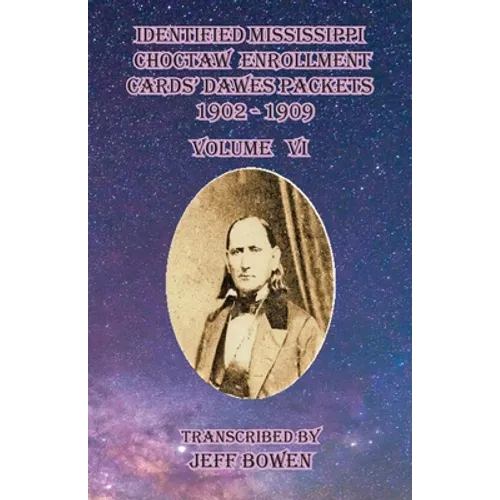 Identified Mississippi Choctaw Enrollment Cards' Dawes Packets 1902 - 1909: Volume VI